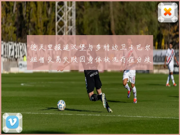 德天空报道汉堡与多特边卫卡巴尔租借交易失败因身体状况存在分歧