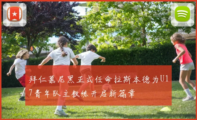 拜仁慕尼黑正式任命拉斯本德为U17青年队主教练开启新篇章